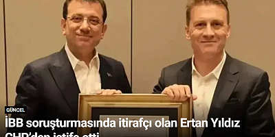 İBB soruşturmasında itirafçı olan Ertan Yıldız CHP’den istifa etti