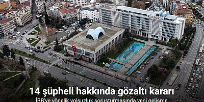 İBB’ye yönelik yolsuzluk soruşturmasında 14 şüpheli hakkında gözaltı kararı