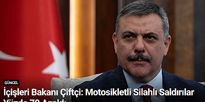 İçişleri Bakanı Çiftçi: Motosikletli Silahlı Saldırılar Yüzde 70 Azaldı