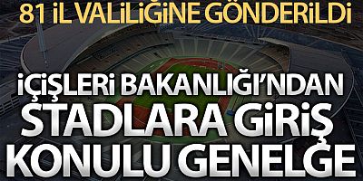 İçişleri Bakanlığı'ndan 81 İl Valiliğine 'Stadyumlara Giriş Tedbirleri' konulu genelge