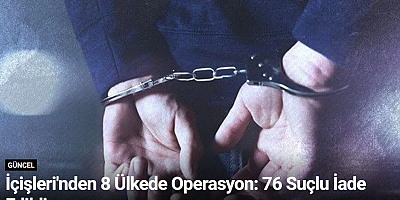 İçişleri'nden 8 Ülkede Operasyon: 76 Suçlu İade Edildi