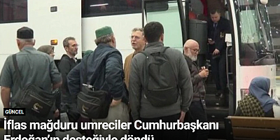 İflas mağduru umreciler Cumhurbaşkanı Erdoğan’ın desteğiyle döndü