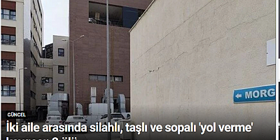 İki aile arasında silahlı, taşlı ve sopalı 'yol verme' kavgası: 2 ölü