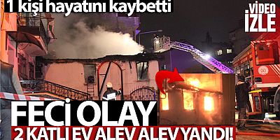 İki katlı ev alev alev yandı, yaşlı adam hayatını kaybetti