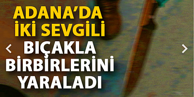 İki sevgili bıçakla birbirlerini yaraladı