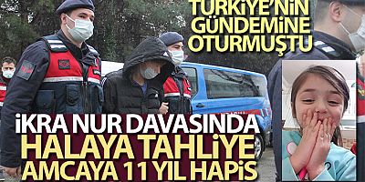 İkra Nur davasında halaya tahliye, amcaya 11 yıl hapis