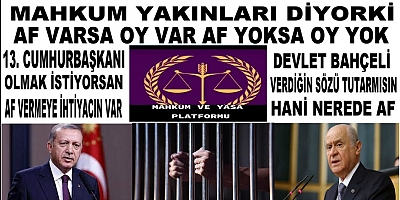 İKTİDAR PARTİYE SESLENİYORUZ  AF VARSA OY VAR AF YOKSA OY YOK