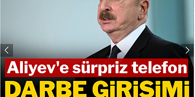 İlham Aliyev'e sürpriz telefon: Azerbaycan'da darbe girişimi son anda engellendi