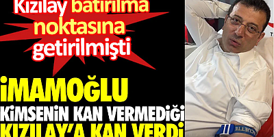 İmamoğlu kimsenin kan vermediği Kızılay’a kan verdi. Kızılay batırılma noktasına getirtilmişti
