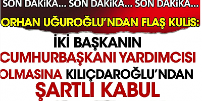 İmamoğlu ve Yavaş'ın Cumhurbaşkanı Yardımcısı olmasına Kılıçdaroğlu'ndan şartlı kabul. Orhan Uğuroğlu'ndan flaş kulis