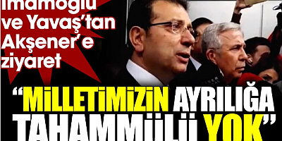 İmamoğlu ve Yavaş’tan Akşener’e ziyaret: Milletimizin ayrılığa tahammülü yok
