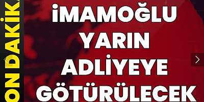 İmamoğlu, yarın Çağlayan Adliyesi'ne götürülecek!