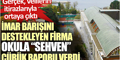 İmar barışını destekleyen firma okula “sehven” çürük raporu verdi. Gerçek velilerin itirazlarıyla ortaya çıktı
