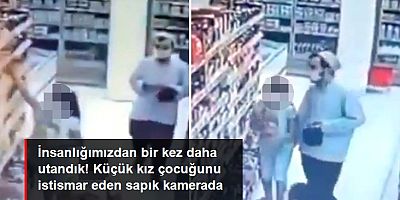 İnsanlığımızdan utandık! Markette alışveriş yapan kız çocuğunu eliyle istismar etti