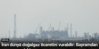 İran dünya doğalgaz ticaretini vurabilir: Bayramdan sonra zam riski