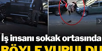 İş insanı sokak ortasında böyle vuruldu