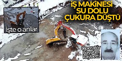 İş makinesi içi su ve buz dolu çukura böyle düştü! Operatörü hayatını kaybetti