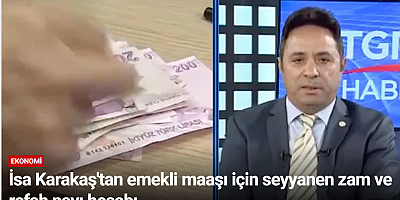 İsa Karakaş'tan emekli maaşı için seyyanen zam ve refah payı hesabı