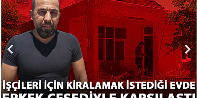 İşçileri için kiralamak istediği evde erkek cesediyle karşılaştı