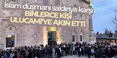 İslam düşmanı saldırıya karşı binlerce kişi Ulucami'ye akın etti