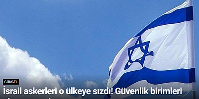 İsrail askerleri o ülkeye sızdı! Güvenlik birimleri alarma geçti