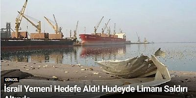 İsrail Yemeni Hedefe Aldı! Hudeyde Limanı Saldırı Altında