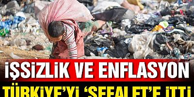 İşsizlik ve enflasyon Türkiye’yi ‘sefalet’e itti