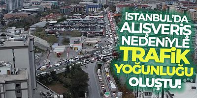 İstanbul'da alışveriş nedeniyle trafik yoğunluğu oluştu