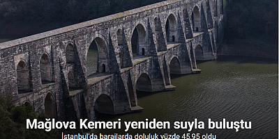 İstanbul’da barajlarda doluluk yüzde 45,95 oldu; Mağlova Kemeri yeniden suyla buluştu