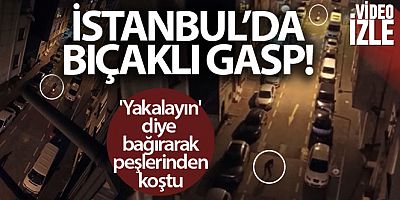 İstanbul'da bıçaklı gasp: 'Yakalayın' diye bağırarak peşlerinden koştu