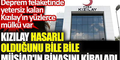 İstanbul'da bir sürü mülkü bulunan Kızılay MÜSİAD'ın hasarlı binasını bile bile kiraladı