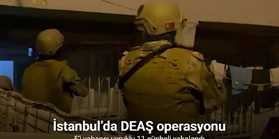 İstanbul’da DEAŞ operasyonu: 5’i yabancı uyruklu 11 şüpheli yakalandı