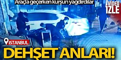 İstanbul'da dehşet anları: Otomobille geçerken kurşun yağdırdılar