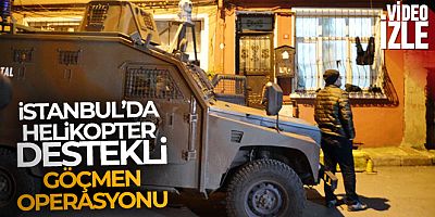 İstanbul'da helikopter destekli kaçak göçmen operasyonu gerçekleştirildi
