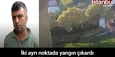 İstanbul’da iki ayrı noktada yangın çıkaran şahıs önce güvenlik kamerasına sonra polise yakalandı