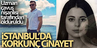 İstanbul'da korkunç cinayet: Uzman çavuş, nişanlısı tarafından öldürüldü