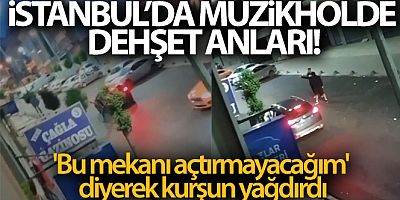 İstanbul'da müzikholde dehşet anları: 'Bu mekanı açtırmayacağım' diyerek kurşun yağdırdı