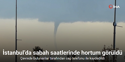 İstanbul’da sabah saatlerinde hortum görüldü