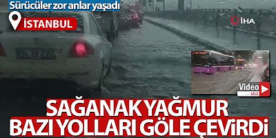 İstanbul'da sağanak yağmur bazı yolları göle çevirdi