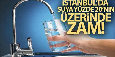 İstanbul'da suya yüzde 20'nin üzerinde zam!
