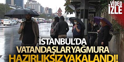 İstanbul'da vatandaşlar yağmura hazırlıksız yakalandı!