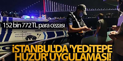 İstanbul'da 'Yeditepe Huzur' uygulaması: 152 bin 772 TL para cezası uygulandı