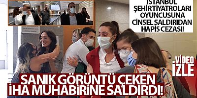 İstanbul Şehir Tiyatroları oyuncusuna cinsel saldırıdan hapis cezası