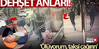 İstanbul'un göbeğinde dehşet anları kamerada: 'Ölüyorum, taksi çağırın'