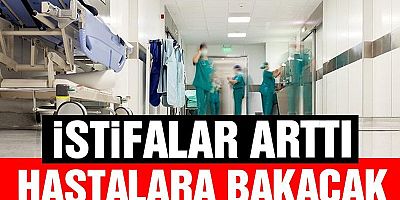 ‘İstifalar arttı, hastalara bakacak doktor kalmadı’