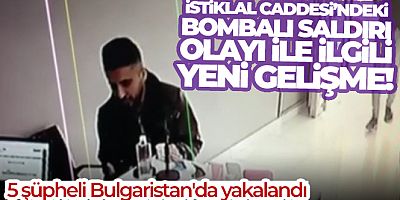 İstiklal Caddesi'ndeki bombalı saldırı olayı ile ilgili yeni gelişme