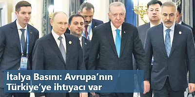 İtalya Basını: Avrupa’nın Türkiye’ye ihtıyacı var