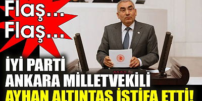 İYİ Parti Ankara Milletvekili Ayhan Altıntaş istifa etti