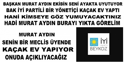 İYİ Parti Beykoz İlçe Başkanlığında Hangi Yönetici  Hangi Adreste Kaçak Ev Yaptı Açıklıyoruz