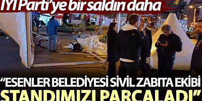 İYİ Parti’ye bir saldırı daha: Esenler Belediyesi sivil zabıta ekibi standımızı parçaladı